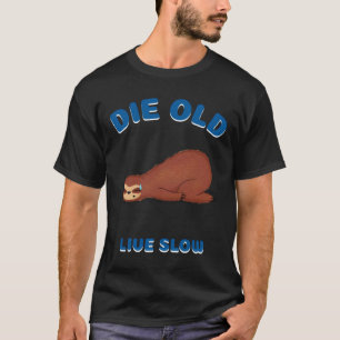 Sloth Live Slow Die Old Saying Sloth Gift 220 T-Shirt