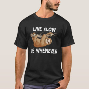 Sloth Live Slow Die Whenever Funny Lazy Sloth Anim T-Shirt