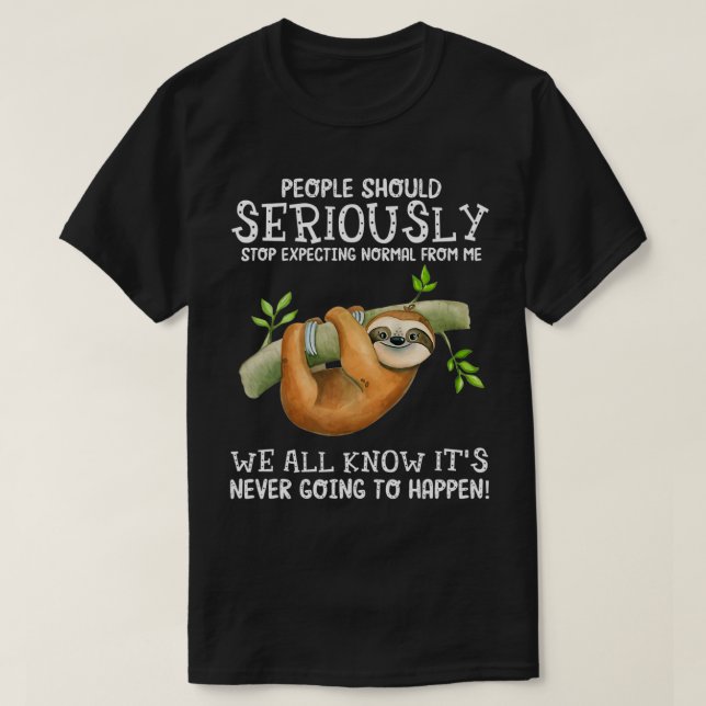 Sloth People Should Seriously Stop Epecting Normal T-Shirt (Design Front)
