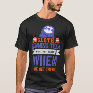 Sloth Running team  weu2019ll get there, when we g T-Shirt