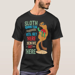 Sloth Running Team Weu2019ll Get There When We Ge T-Shirt