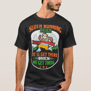 Sloth Running Team Weu2019ll Get There When We Get T-Shirt
