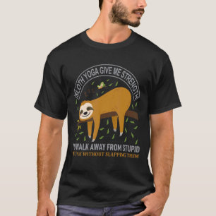Sloth Yoga Give Me Strenght To Walk Away From Stup T-Shirt