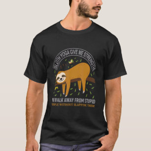 Sloth Yoga Give Me Strenght To Walk Away From Stup T-Shirt