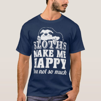 Sloths Make Me Happy You Not So Much Sloth  T-Shirt