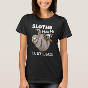 Sloths Make Me Happy You Not So Much Sloth T-Shirt