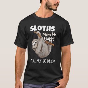 Sloths Make Me Happy You Not So Much Sloth T-Shirt