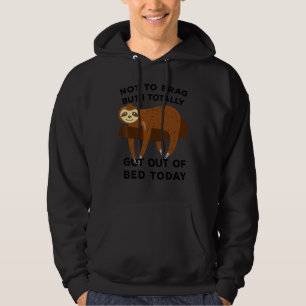 Sloths Not To Brag But I Totally Got Out Of Bed To Hoodie