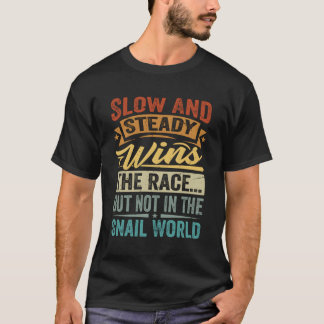 Slow And Steady Wins The Racebut Not In The Snail T-Shirt