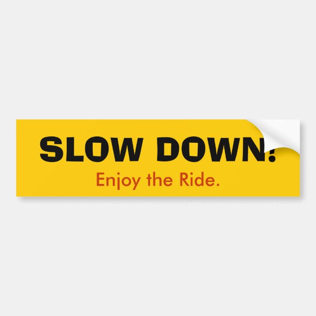 SLOW DOWN! Bumper Sticker (Front)