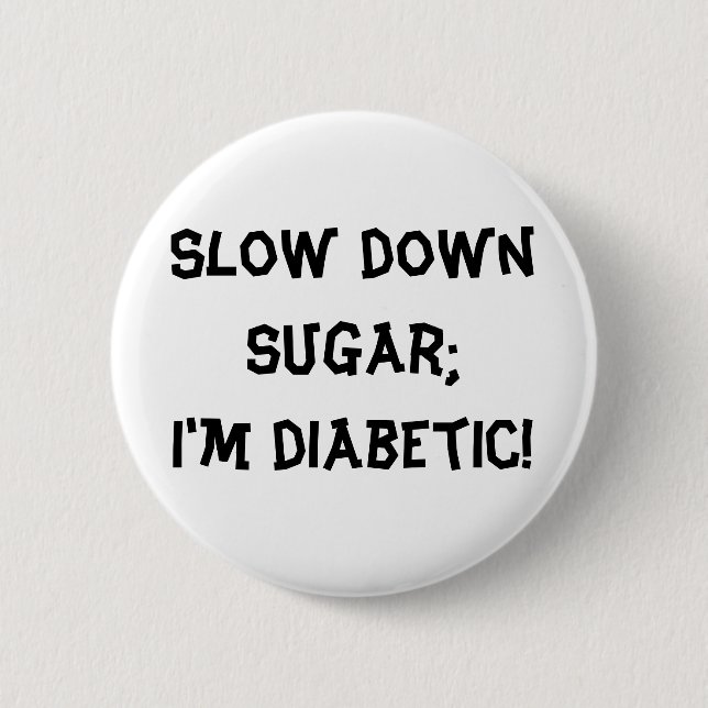 Slow down sugar;I'm diabetic! 2 Inch Round Button (Front)
