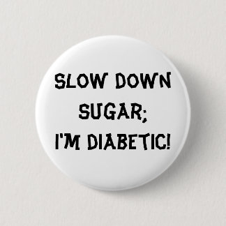 Slow down sugar;I'm diabetic! 2 Inch Round Button