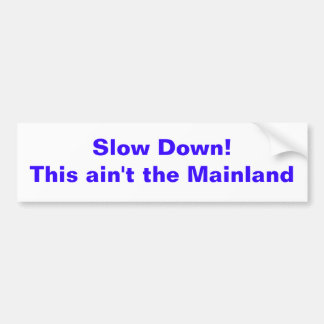 Slow Down!This ain't the Mainland Bumper Sticker