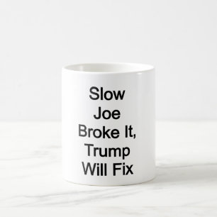 Slow Joe broke it, Trump will fix it Coffee Mug