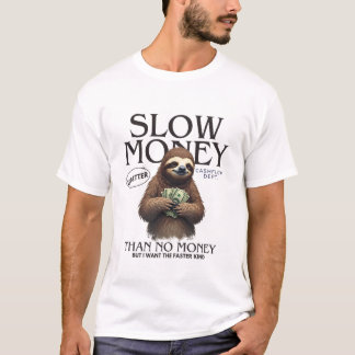 Slow money is better than no money T-Shirt