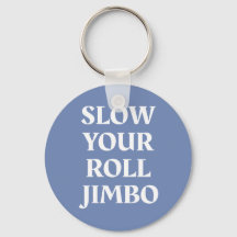 Slow Your Roll Jimbo Keychain