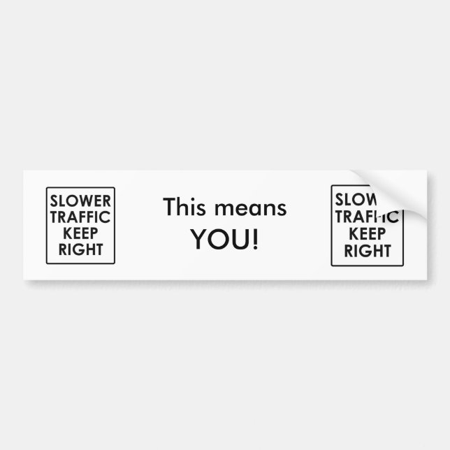 Slower Traffic Keep Right. This means, YOU! Bumper Sticker (Front)