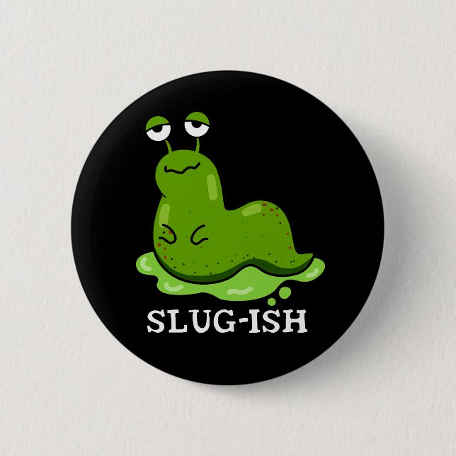Slug-ish Funny Sluggish Slug Pun Dark BG 2 Inch Round Button (Front)