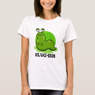 Slug-ish Funny Sluggish Slug Pun  T-Shirt