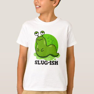 Slug-ish Funny Sluggish Slug Pun  T-Shirt