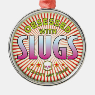 Slugs Obsessed R Metal Ornament