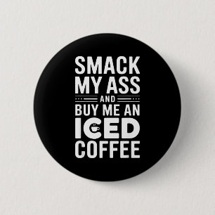 Smack My And Buy Me An Iced Coffee  2 Inch Round Button