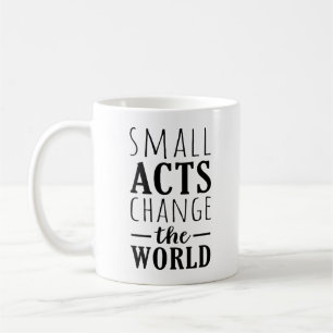 Small Acts Change The World   Positive Message Coffee Mug