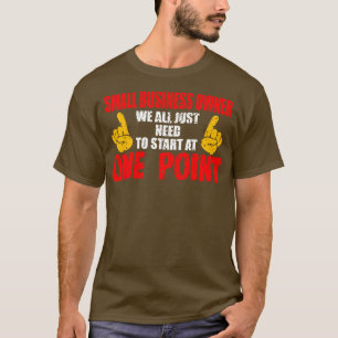 Small Business Owner We All Just Need To Start At T-Shirt