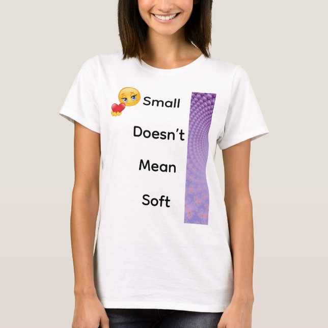 Small Doesn’t Mean Soft T-Shirt (Front)