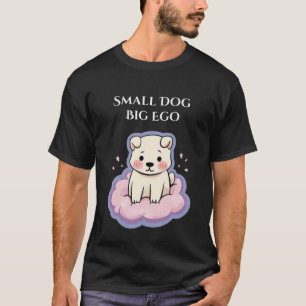 Small Dog Big Ego Cute Puppy Illustration T-Shirt