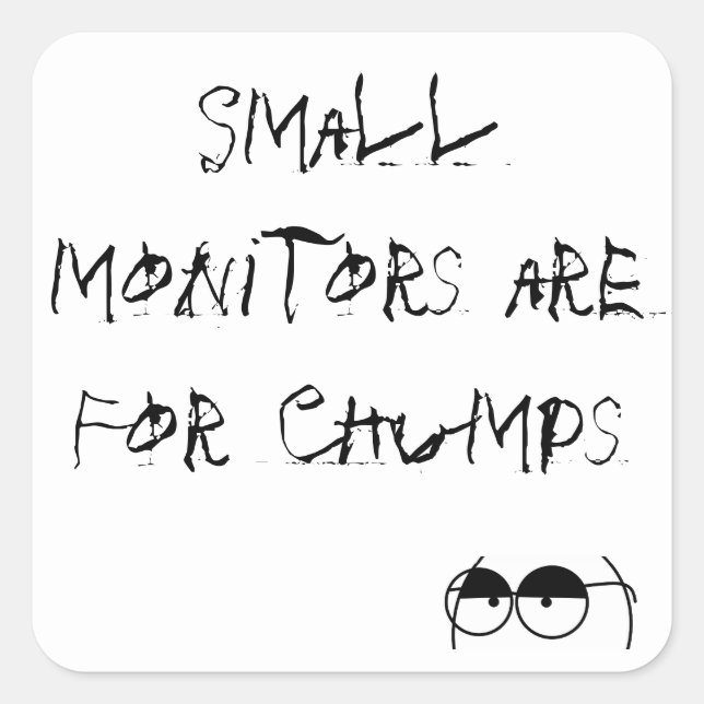 Small monitors are For Chumps Square Sticker (Front)