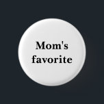 Small Round White Button "Mom's favourite"<br><div class="desc">A humourous sibling quote on a small round button that's sure to be remembered! The stylish black text reads,  "Mom's favourite."  Now THIS is how to handle sibling rivalry with a smile. Would also be cute at the next family gathering. You can also change the wording if you'd like.</div>