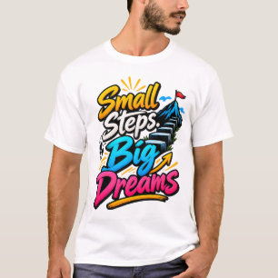 Small Steps Big Dreams Motivational Quote T-Shirt