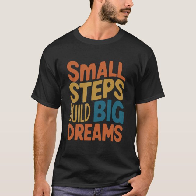 Small Steps Build Big Dreams T-Shirt (Front)