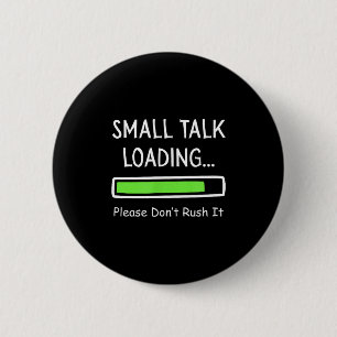 Small Talk Loading Please Don't Rush It Funny Anti 2 Inch Round Button