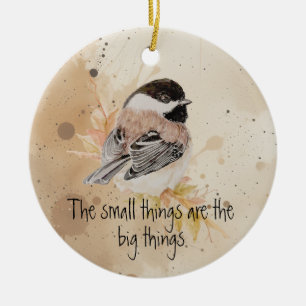 Small things Inspirational Quote Chickadee Bird Ceramic Ornament