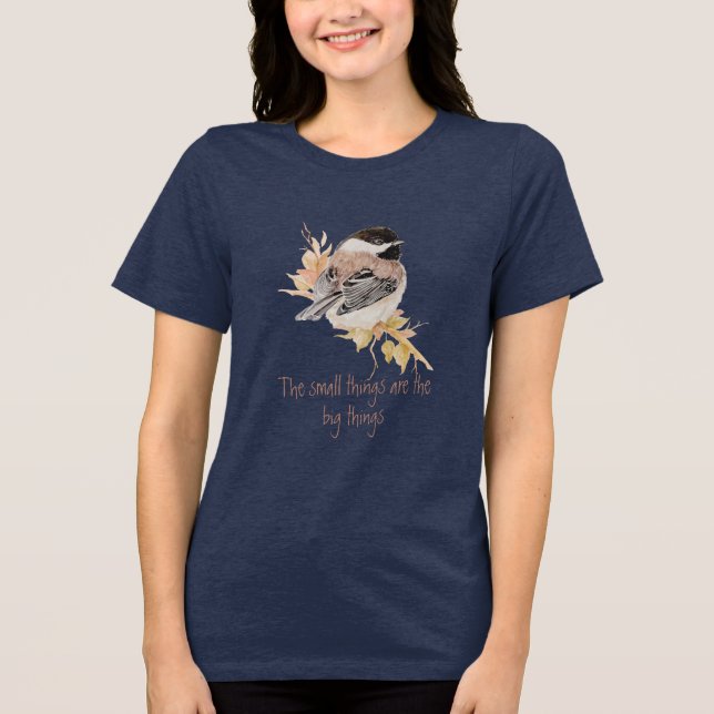Small things Inspirational Quote Chickadee Bird Tri-Blend Shirt (Front)