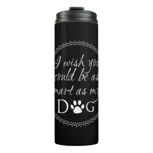 Smart as my Dog Thermal Tumbler
