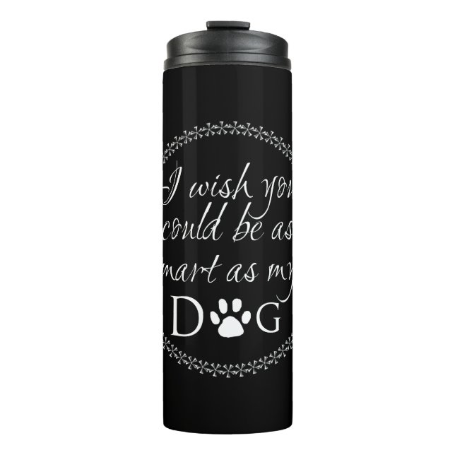 Smart as my Dog Thermal Tumbler (Front)