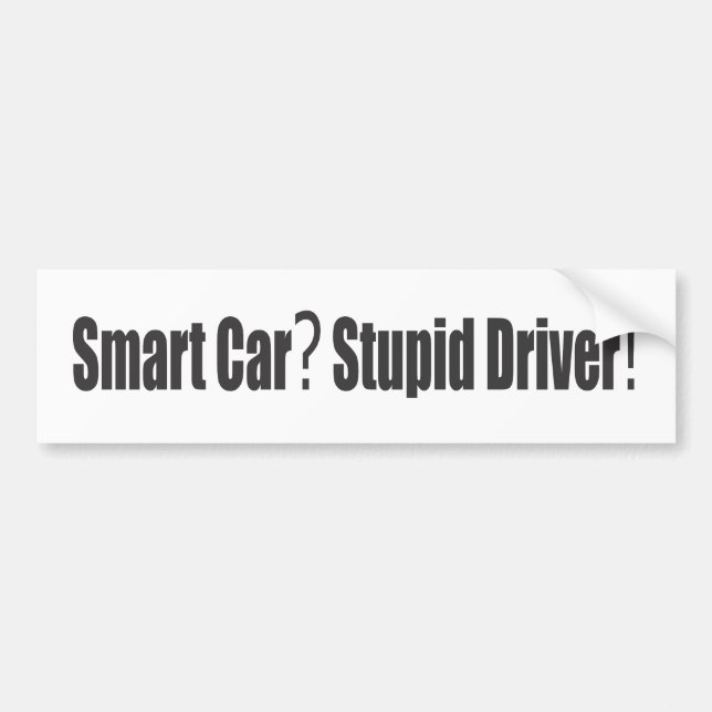 Smart Car? Stupid Driver! Bumper Sticker (Front)
