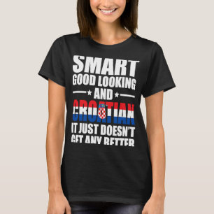 Smart Good Looking Croatian Flag Croatia Croatian T-Shirt