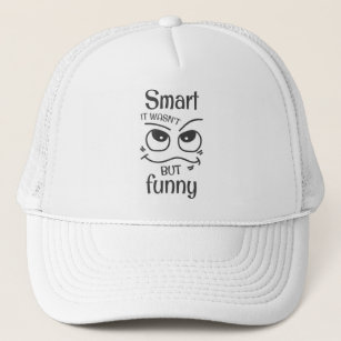 Smart it wasn't but funny trucker hat