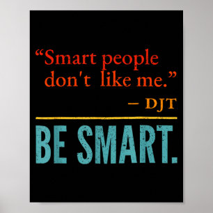 Smart People Don't Like Me Djt Be Smart  Poster