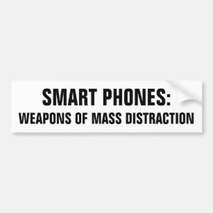 Smart Phones: Weapons of Mass Distraction Bumper Sticker