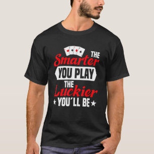 smarter you play poker player texas hold em casino T-Shirt