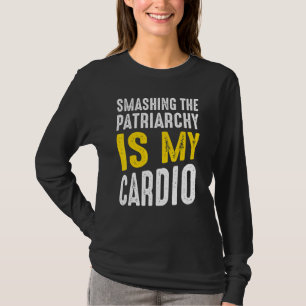 Smashing The Patriarchy Is My Cardio Feminism Righ T-Shirt