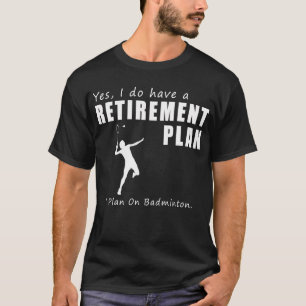 Smashingly Funny Retirement Plan: Badminton T-Shir T-Shirt