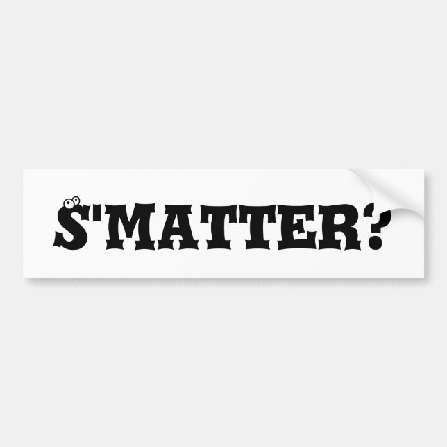 S'matter? Bumper Sticker (Front)
