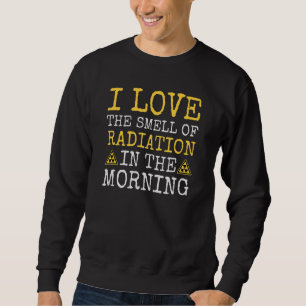 Smell Of Radiation Radioactive Nuclear Engineer Po Sweatshirt