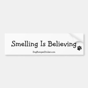 Smelling Is Believing Bumper Sticker